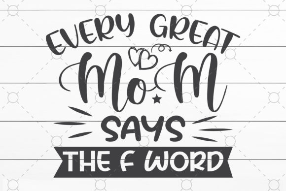 Every Great Mom Says the F Word Graphics for Crafts