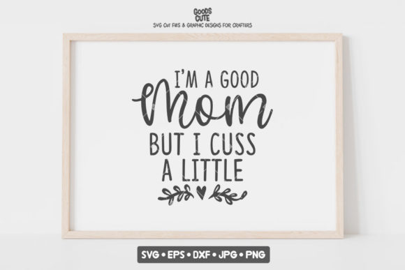I m a Good Mom but Graphics for Crafts