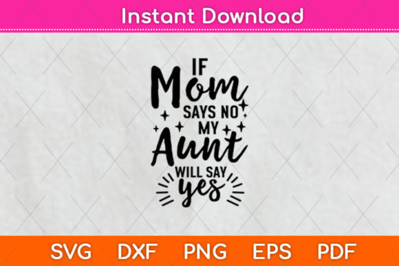 If Mom Says No My Aunt Will Say Yes Graphics and Crafts
